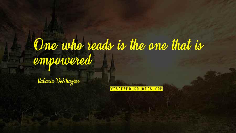 Valarie Quotes By Valarie DeShazier: One who reads is the one that is