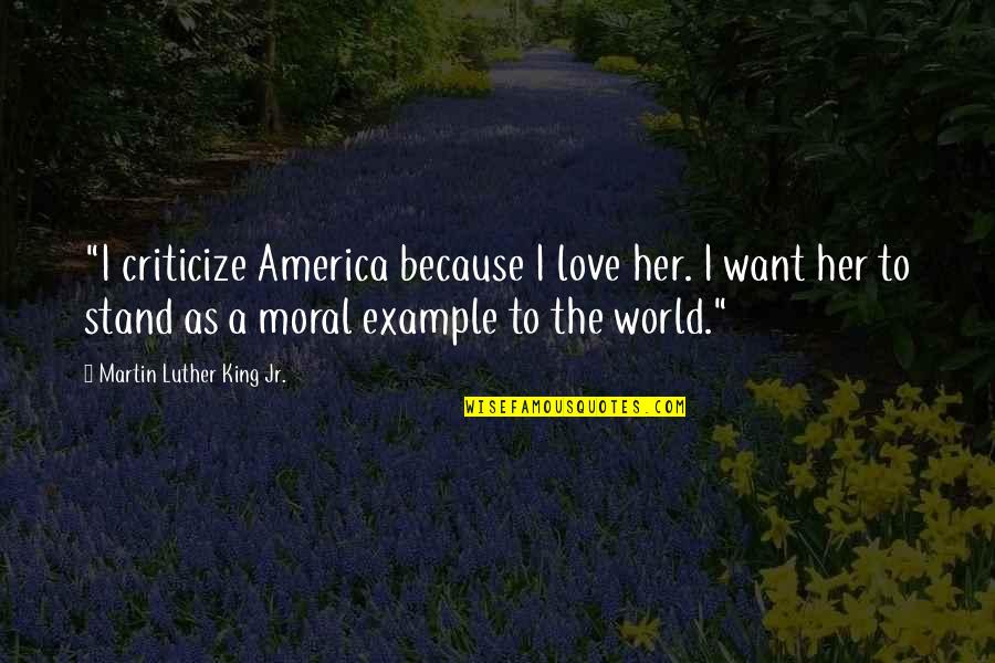 Valasek Pickles Quotes By Martin Luther King Jr.: "I criticize America because I love her. I