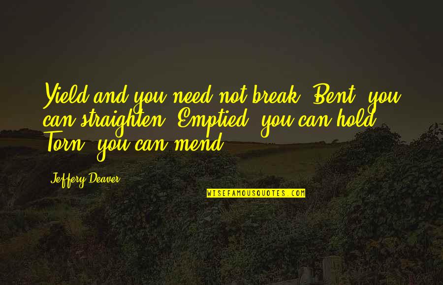 Valaster Quotes By Jeffery Deaver: Yield and you need not break. Bent, you