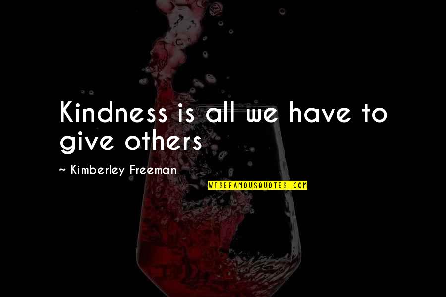 Valaster Quotes By Kimberley Freeman: Kindness is all we have to give others