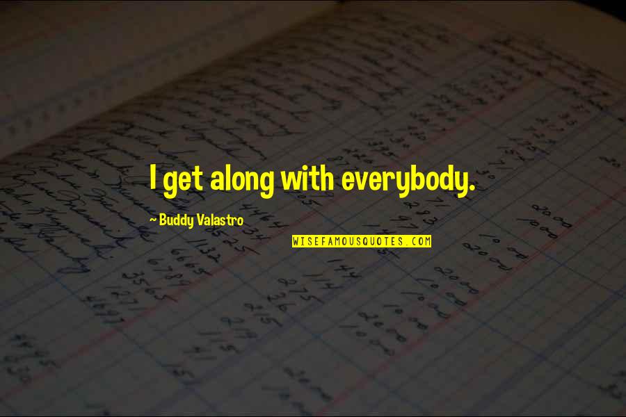 Valastro Quotes By Buddy Valastro: I get along with everybody. Valastro Quotes By Buddy Valastro: I get along with everybody.