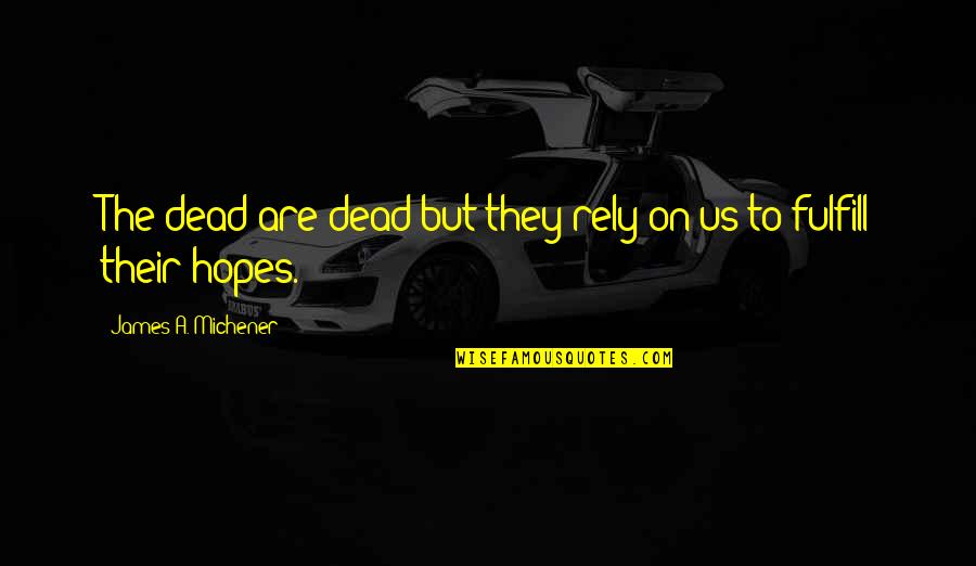 Valastro Quotes By James A. Michener: The dead are dead but they rely on Valastro Quotes By James A. Michener: The dead are dead but they rely on