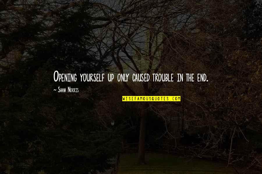 Valastro Sea Quotes By Shana Norris: Opening yourself up only caused trouble in the