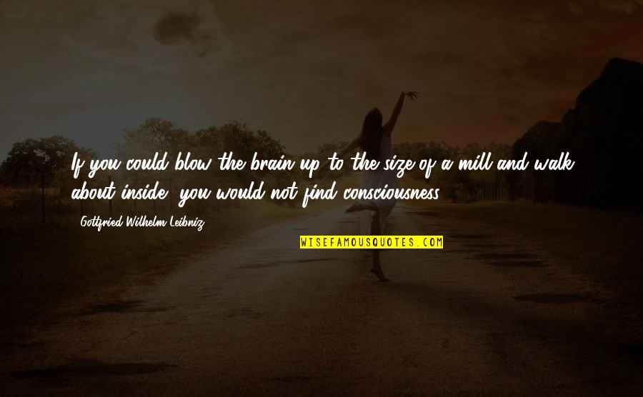 Valastro Sisters Quotes By Gottfried Wilhelm Leibniz: If you could blow the brain up to Valastro Sisters Quotes By Gottfried Wilhelm Leibniz: If you could blow the brain up to