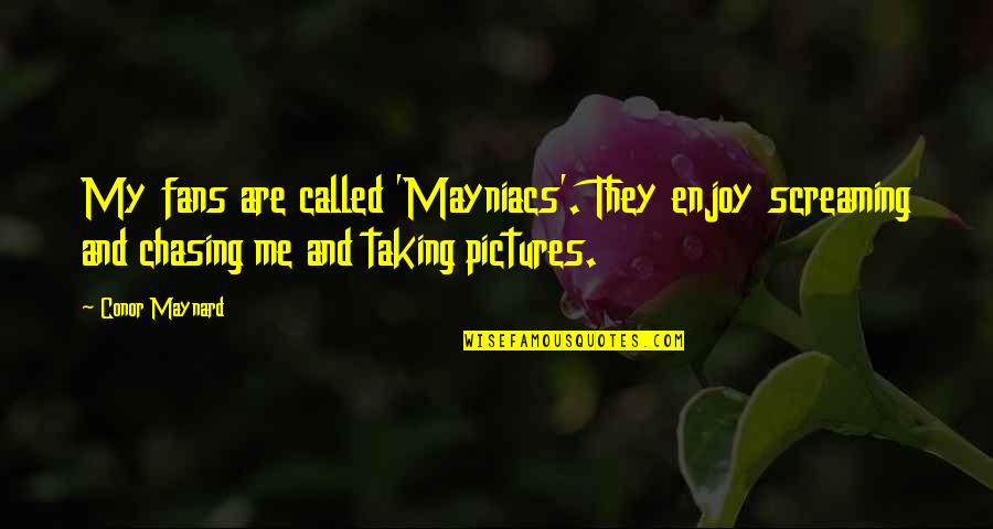 Valaya Alongkorn Quotes By Conor Maynard: My fans are called 'Mayniacs'. They enjoy screaming