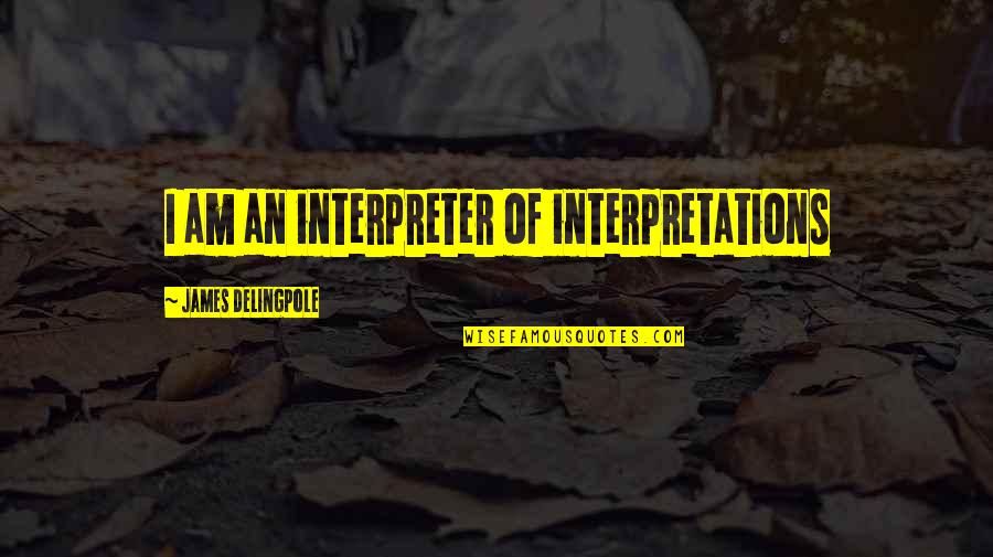 Valbert Feed Quotes By James Delingpole: I am an interpreter of interpretations