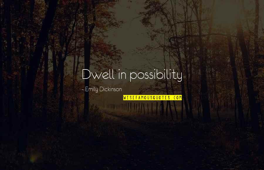 Valboski Quotes By Emily Dickinson: Dwell in possibility