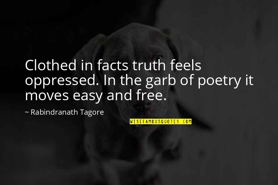 Valboski Quotes By Rabindranath Tagore: Clothed in facts truth feels oppressed. In the