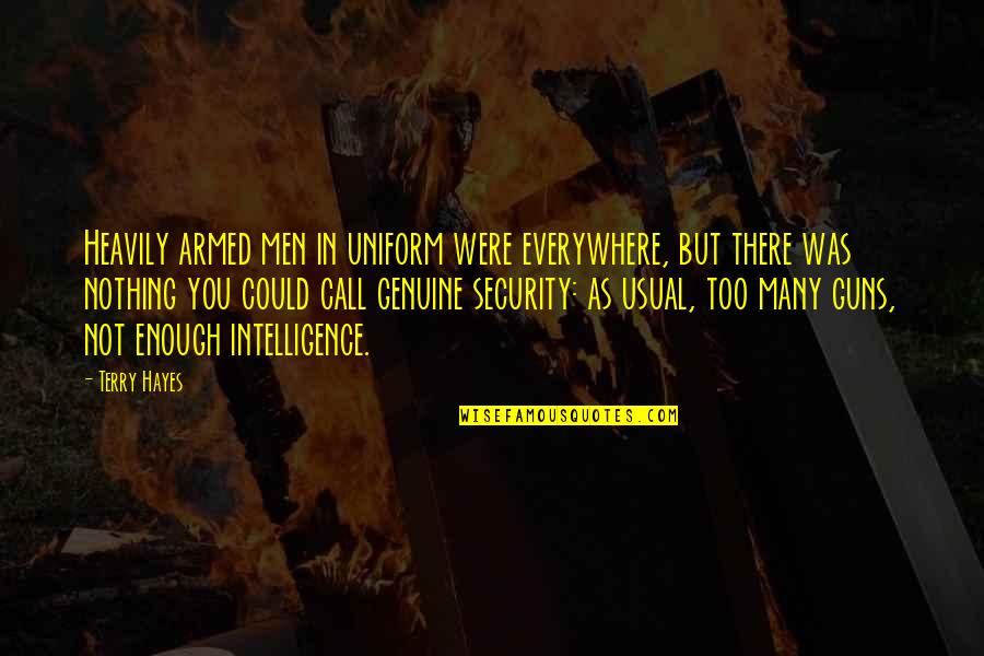 Valbuena No 5 Quotes By Terry Hayes: Heavily armed men in uniform were everywhere, but Valbuena No 5 Quotes By Terry Hayes: Heavily armed men in uniform were everywhere, but