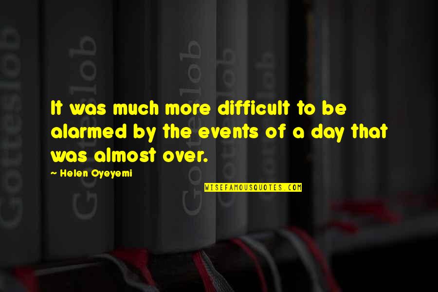 Valcarcel Quotes By Helen Oyeyemi: It was much more difficult to be alarmed Valcarcel Quotes By Helen Oyeyemi: It was much more difficult to be alarmed