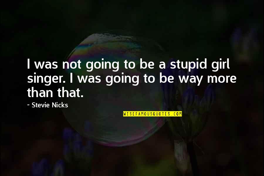 Valcarcel Quotes By Stevie Nicks: I was not going to be a stupid