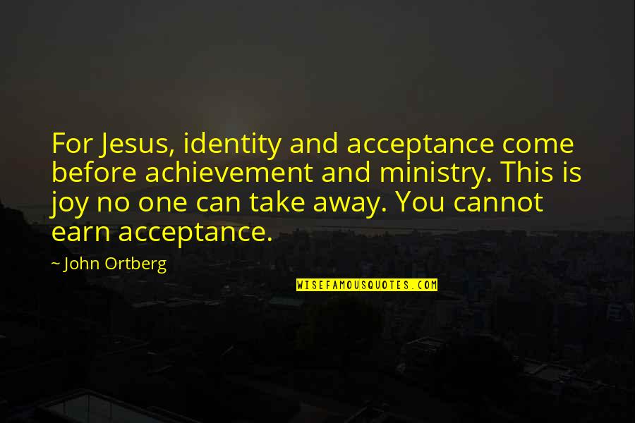 Valchor Quotes By John Ortberg: For Jesus, identity and acceptance come before achievement