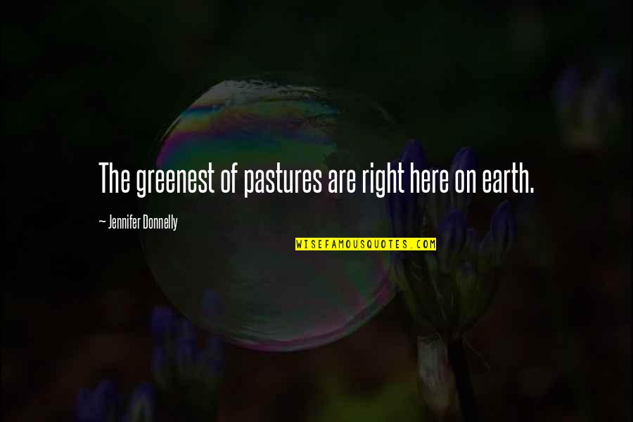 Valciu Pardavimas Quotes By Jennifer Donnelly: The greenest of pastures are right here on Valciu Pardavimas Quotes By Jennifer Donnelly: The greenest of pastures are right here on