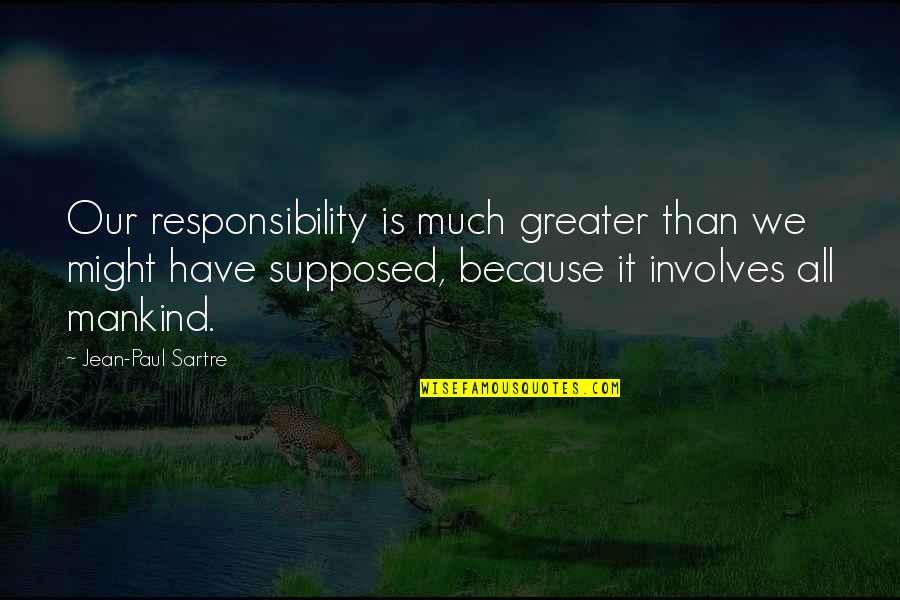 Valciu Registracija Quotes By Jean-Paul Sartre: Our responsibility is much greater than we might
