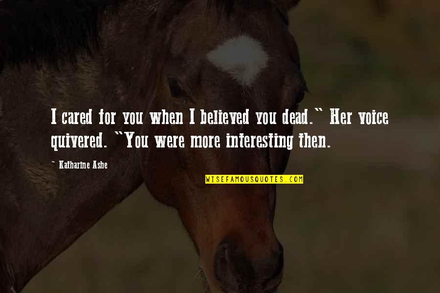 Valciu Varikliai Quotes By Katharine Ashe: I cared for you when I believed you Valciu Varikliai Quotes By Katharine Ashe: I cared for you when I believed you