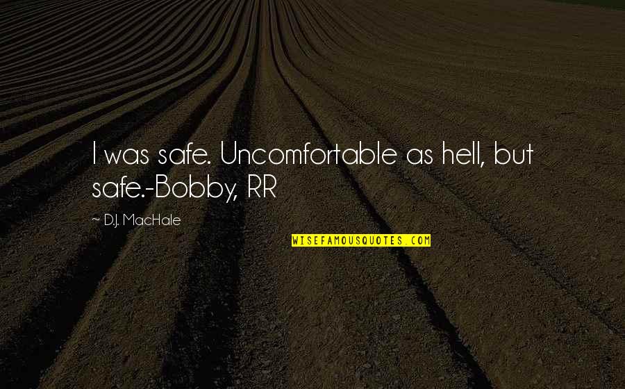 Valdada Optics Quotes By D.J. MacHale: I was safe. Uncomfortable as hell, but safe.-Bobby, Valdada Optics Quotes By D.J. MacHale: I was safe. Uncomfortable as hell, but safe.-Bobby,