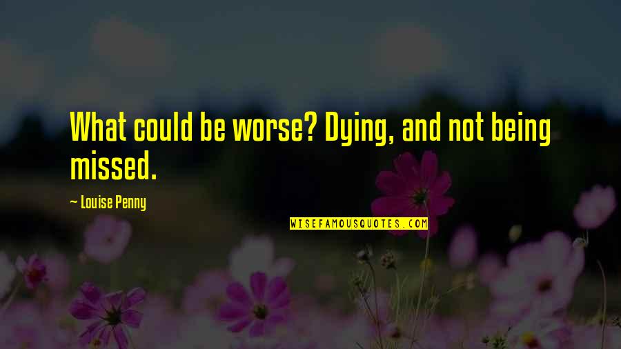 Valdada Pitbull Quotes By Louise Penny: What could be worse? Dying, and not being Valdada Pitbull Quotes By Louise Penny: What could be worse? Dying, and not being