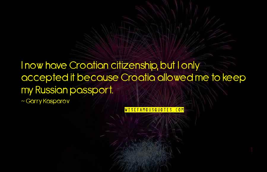 Valdada Scopes Quotes By Garry Kasparov: I now have Croatian citizenship, but I only