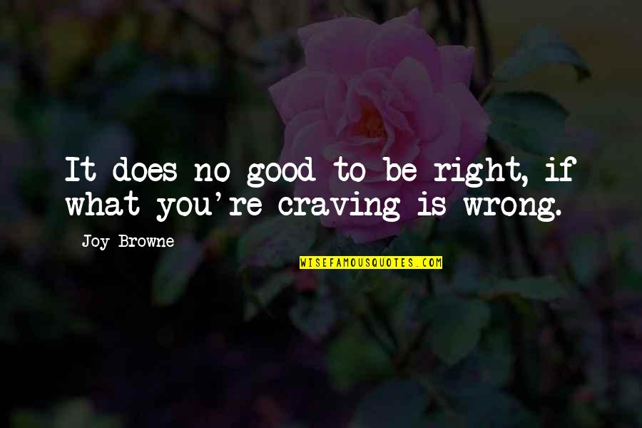 Valdagerion Quotes By Joy Browne: It does no good to be right, if