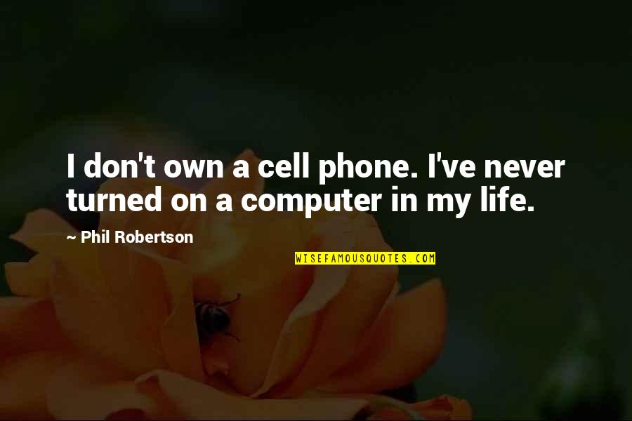 Valdanov Quotes By Phil Robertson: I don't own a cell phone. I've never