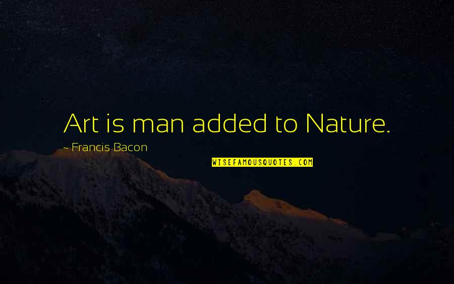 Valdata Guns Quotes By Francis Bacon: Art is man added to Nature. Valdata Guns Quotes By Francis Bacon: Art is man added to Nature.