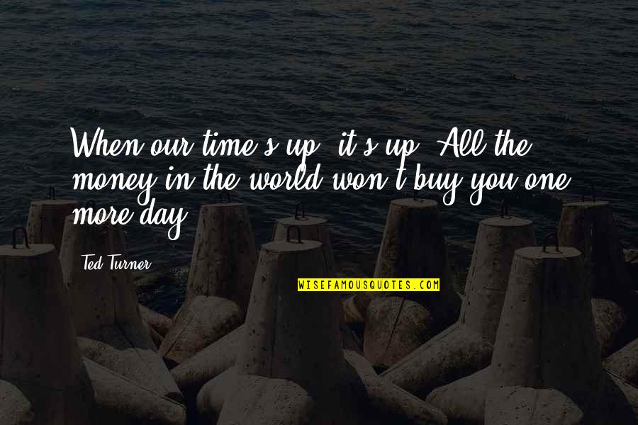 Valdekor Quotes By Ted Turner: When our time's up, it's up. All the