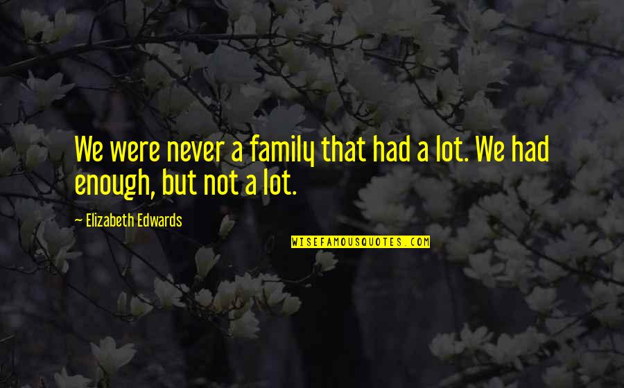 Valdemar Timeline Quotes By Elizabeth Edwards: We were never a family that had a Valdemar Timeline Quotes By Elizabeth Edwards: We were never a family that had a