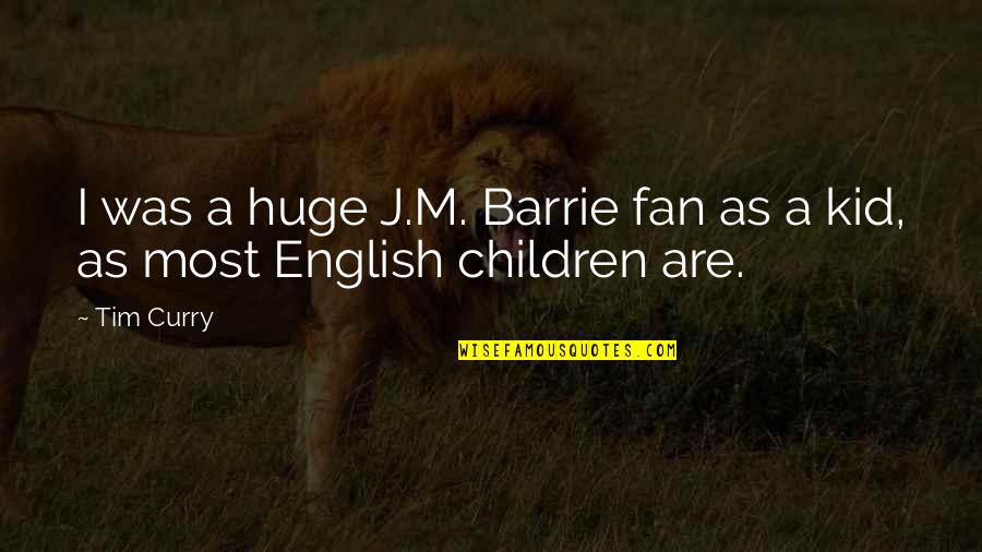 Valdemoro Harry Quotes By Tim Curry: I was a huge J.M. Barrie fan as