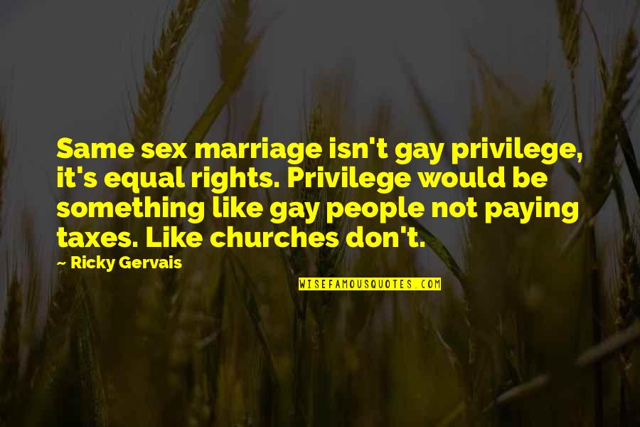 Valdemoro Spain Quotes By Ricky Gervais: Same sex marriage isn't gay privilege, it's equal
