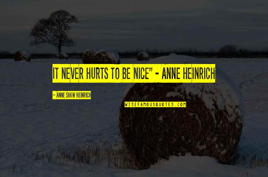 Valderama Quotes By Anne Shaw Heinrich: It never hurts to be nice" - Anne Valderama Quotes By Anne Shaw Heinrich: It never hurts to be nice" - Anne