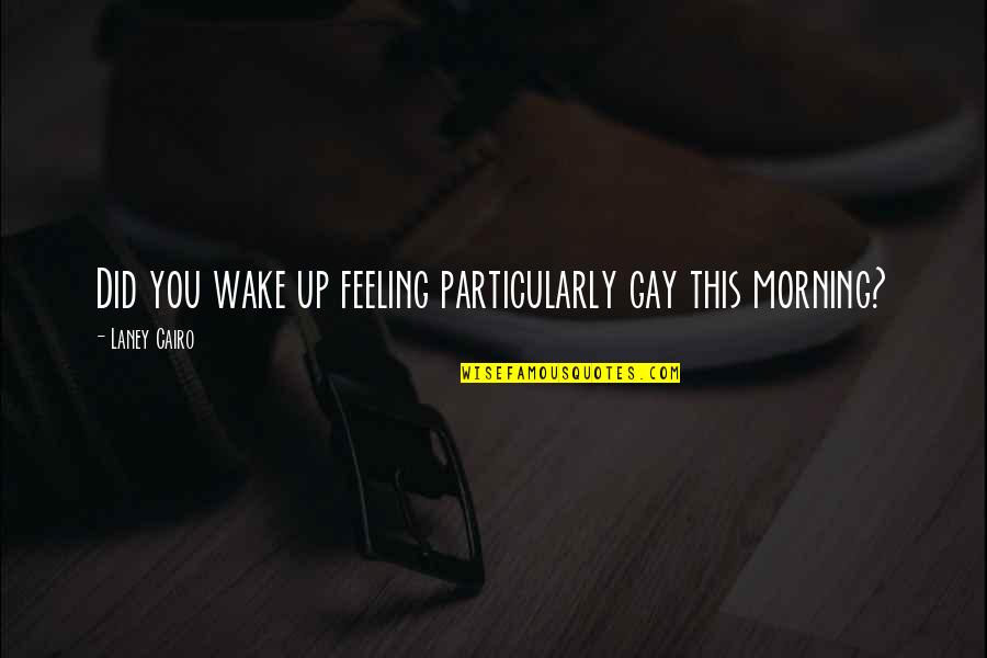 Valderama Quotes By Laney Cairo: Did you wake up feeling particularly gay this Valderama Quotes By Laney Cairo: Did you wake up feeling particularly gay this