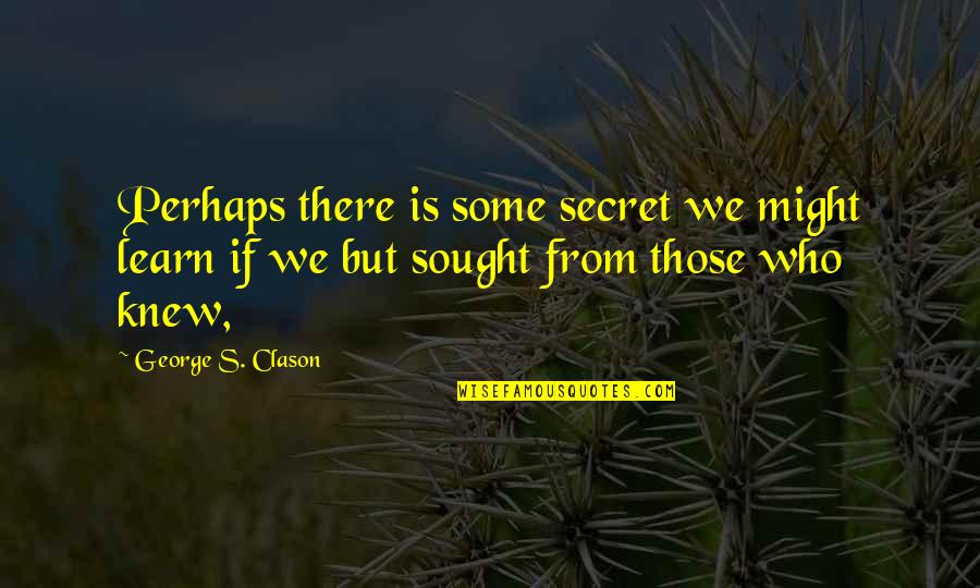 Valderrama Orthodontics Quotes By George S. Clason: Perhaps there is some secret we might learn