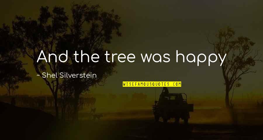 Valdese Quotes By Shel Silverstein: And the tree was happy Valdese Quotes By Shel Silverstein: And the tree was happy