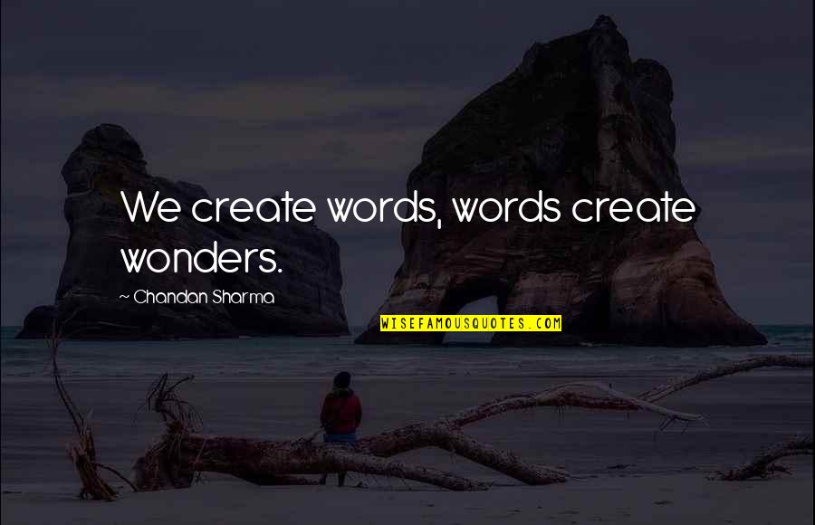 Valdespin Mets Quotes By Chandan Sharma: We create words, words create wonders. Valdespin Mets Quotes By Chandan Sharma: We create words, words create wonders.