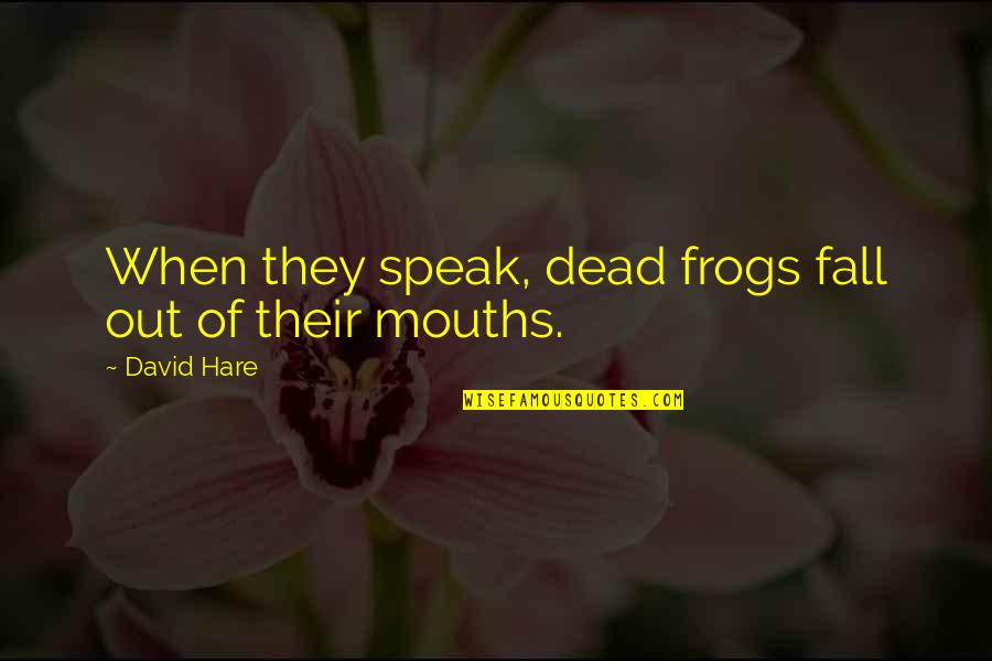 Valdespino Jerez Quotes By David Hare: When they speak, dead frogs fall out of