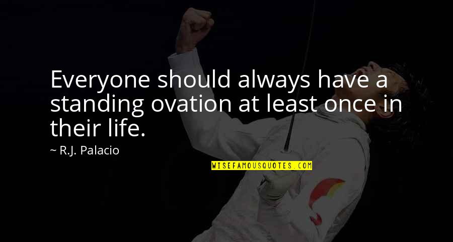 Valdespino Jerez Quotes By R.J. Palacio: Everyone should always have a standing ovation at