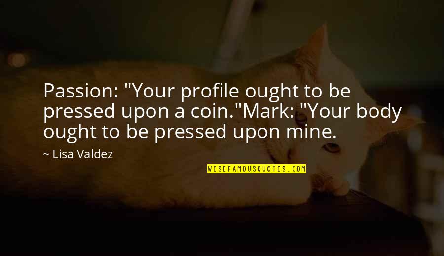 Valdez Quotes By Lisa Valdez: Passion: "Your profile ought to be pressed upon