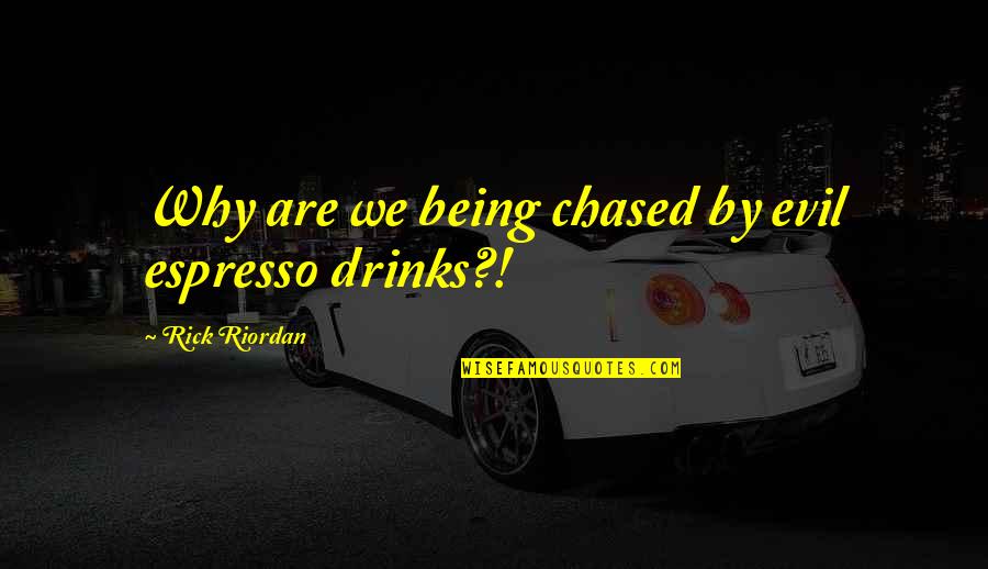 Valdez Quotes By Rick Riordan: Why are we being chased by evil espresso