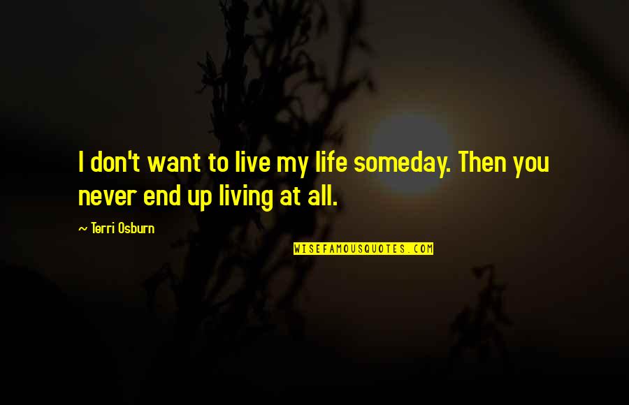 Valdez Sale Cycle Quotes By Terri Osburn: I don't want to live my life someday.