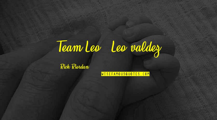 Valdez's Quotes By Rick Riordan: Team Leo!~ Leo valdez