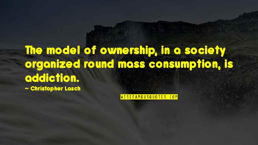 Valdia La Quotes By Christopher Lasch: The model of ownership, in a society organized Valdia La Quotes By Christopher Lasch: The model of ownership, in a society organized