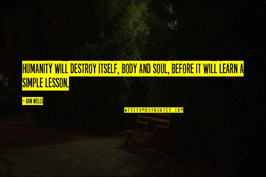 Valdianos Quotes By Dan Wells: Humanity will destroy itself, body and soul, before