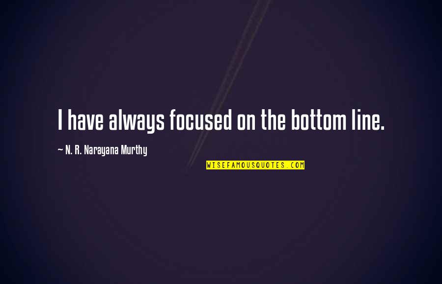 Valdianos Winter Quotes By N. R. Narayana Murthy: I have always focused on the bottom line. Valdianos Winter Quotes By N. R. Narayana Murthy: I have always focused on the bottom line.