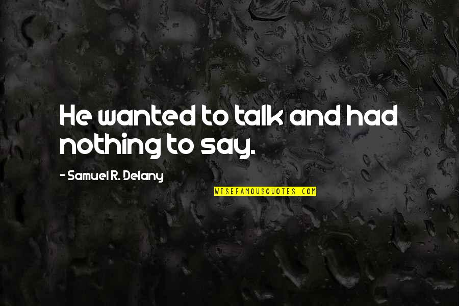 Valdianos Winter Quotes By Samuel R. Delany: He wanted to talk and had nothing to Valdianos Winter Quotes By Samuel R. Delany: He wanted to talk and had nothing to