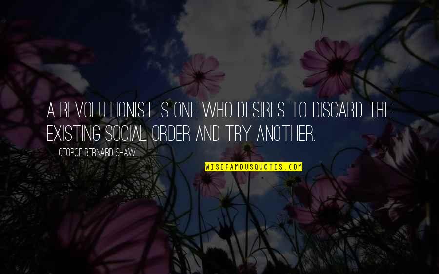 Valdiguie Taste Quotes By George Bernard Shaw: A revolutionist is one who desires to discard Valdiguie Taste Quotes By George Bernard Shaw: A revolutionist is one who desires to discard