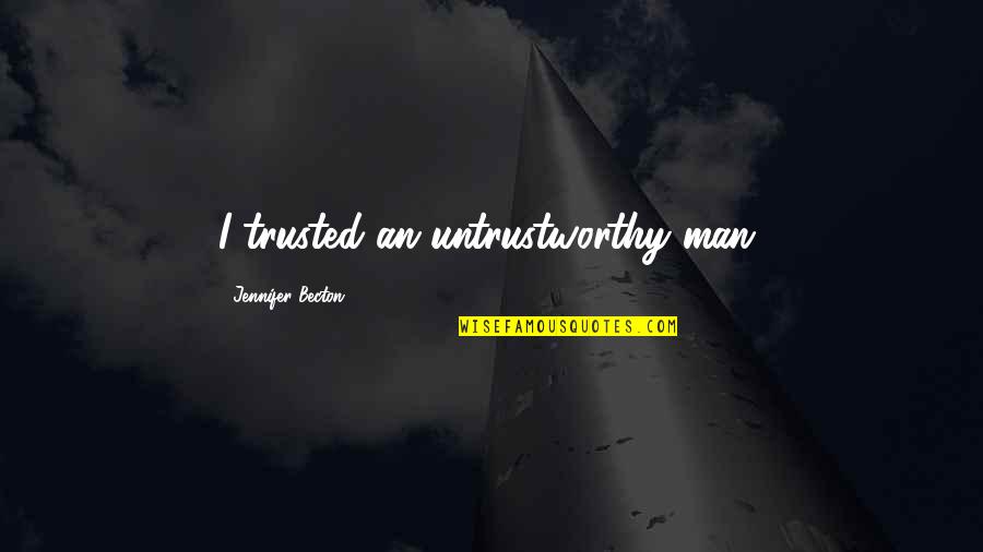 Valdimar J Hannesson Quotes By Jennifer Becton: I trusted an untrustworthy man, Valdimar J Hannesson Quotes By Jennifer Becton: I trusted an untrustworthy man,