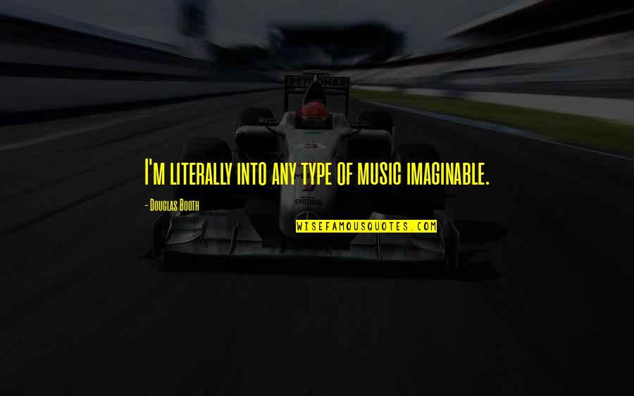 Valdimar T Masson Quotes By Douglas Booth: I'm literally into any type of music imaginable.