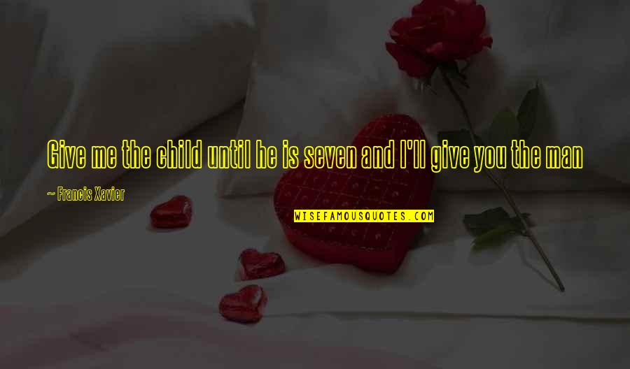 Valdimar T Masson Quotes By Francis Xavier: Give me the child until he is seven