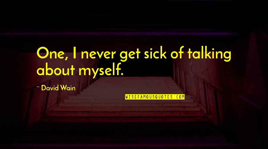 Valdine Clemens Quotes By David Wain: One, I never get sick of talking about Valdine Clemens Quotes By David Wain: One, I never get sick of talking about