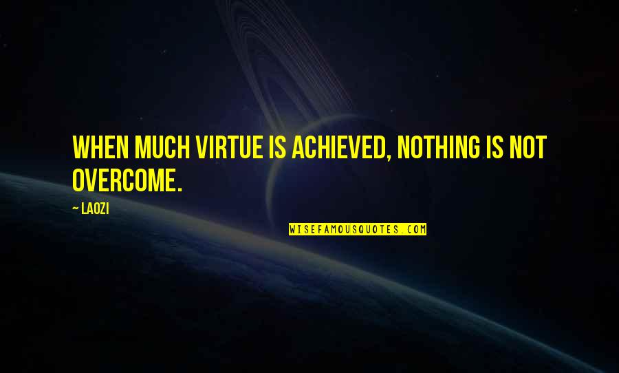 Valdine Clemens Quotes By Laozi: When much virtue is achieved, nothing is not